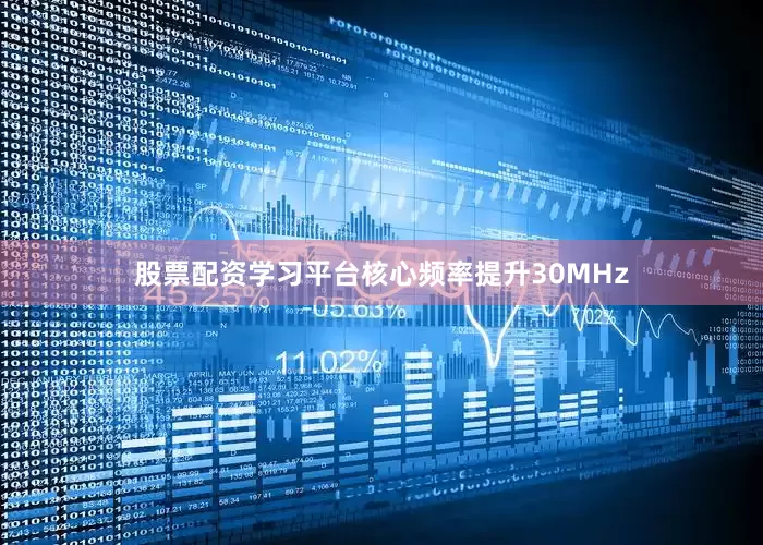 股票配资学习平台核心频率提升30MHz