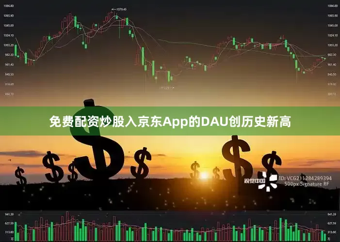 免费配资炒股入京东App的DAU创历史新高