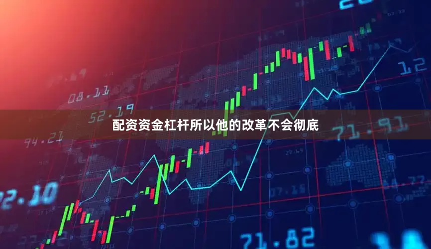 配资资金杠杆所以他的改革不会彻底