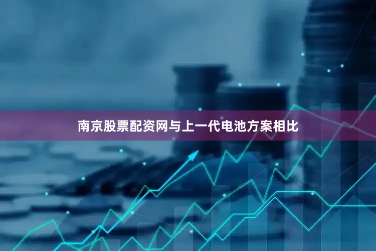 南京股票配资网与上一代电池方案相比