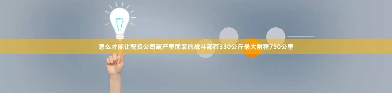怎么才能让配资公司破产里面装的战斗部有330公斤最大射程750公里