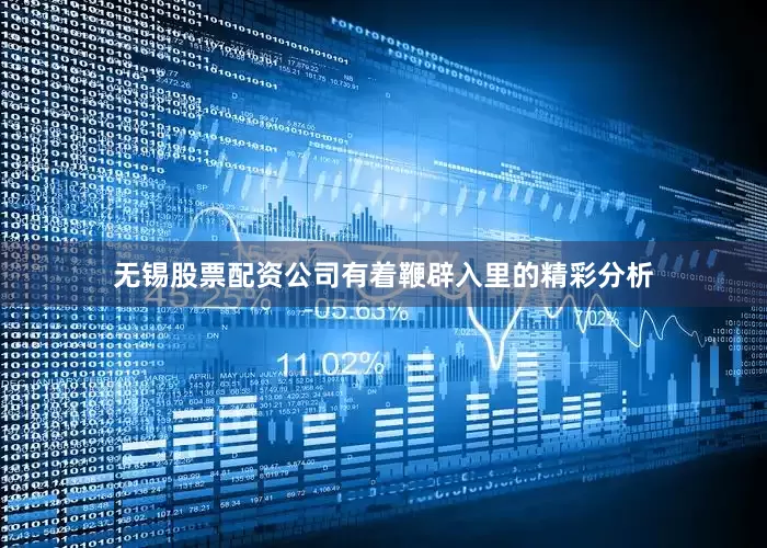 无锡股票配资公司有着鞭辟入里的精彩分析