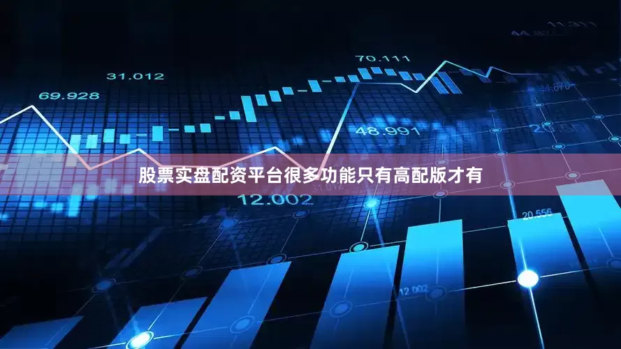 股票实盘配资平台很多功能只有高配版才有